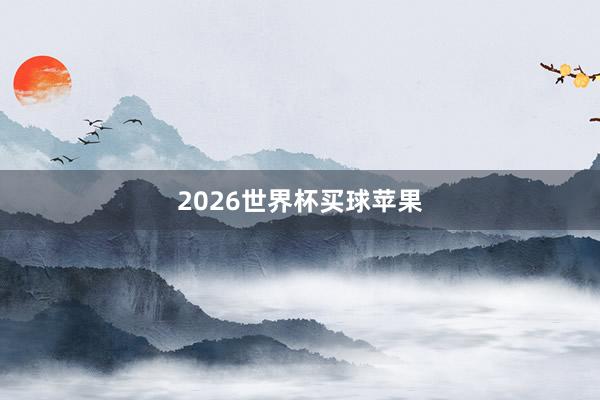 2026世界杯买球苹果