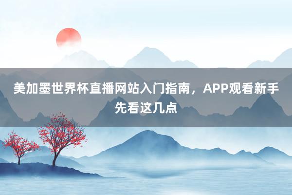 美加墨世界杯直播网站入门指南，APP观看新手先看这几点