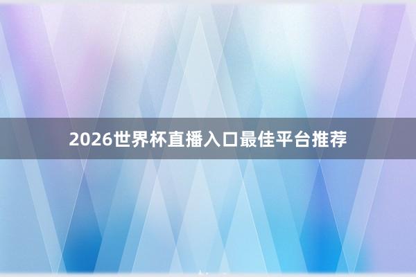 2026世界杯直播入口最佳平台推荐