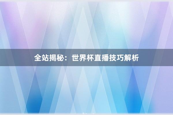 全站揭秘:世界杯直播技巧解析