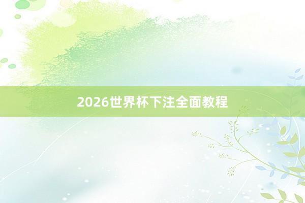 2026世界杯下注全面教程