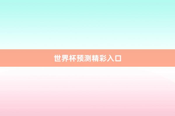世界杯预测精彩入口